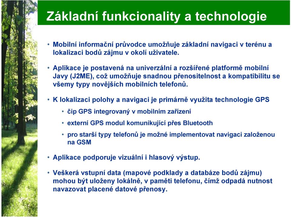 K lokalizaci polohy a navigaci je primárně využita technologie GPS čip GPS integrovaný v mobilním zařízení externí GPS modul komunikující přes Bluetooth pro starší typy telefonů je možné