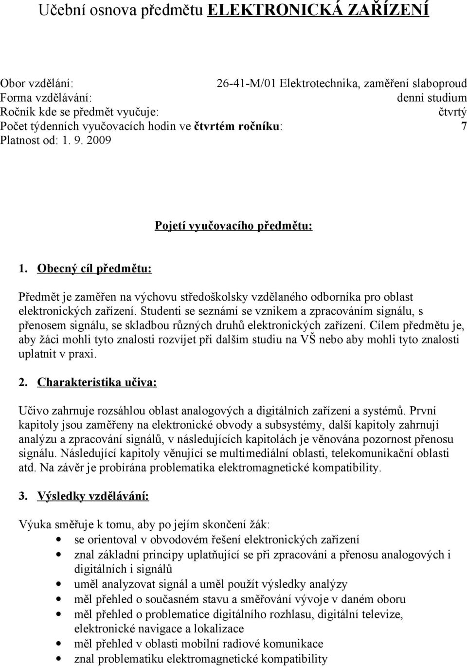 Obecný cíl předmětu: Předmět je zaměřen na výchovu středoškolsky vzdělaného odborníka pro oblast elektronických zařízení.