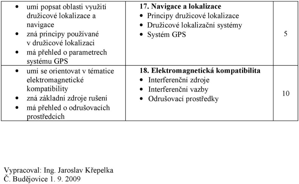 prostředcích 17. Navigace a lokalizace Principy družicové lokalizace Družicové lokalizační systémy Systém GPS 5 18.