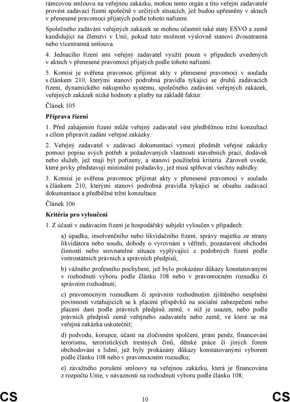 Společného zadávání veřejných zakázek se mohou účastnit také státy ESVO a země kandidující na členství v Unii, pokud tuto možnost výslovně stanoví dvoustranná nebo vícestranná smlouva. 4.