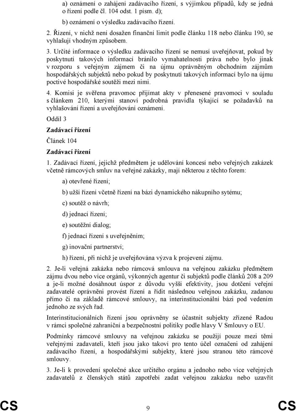 Určité informace o výsledku zadávacího řízení se nemusí uveřejňovat, pokud by poskytnutí takových informací bránilo vymahatelnosti práva nebo bylo jinak v rozporu s veřejným zájmem či na újmu