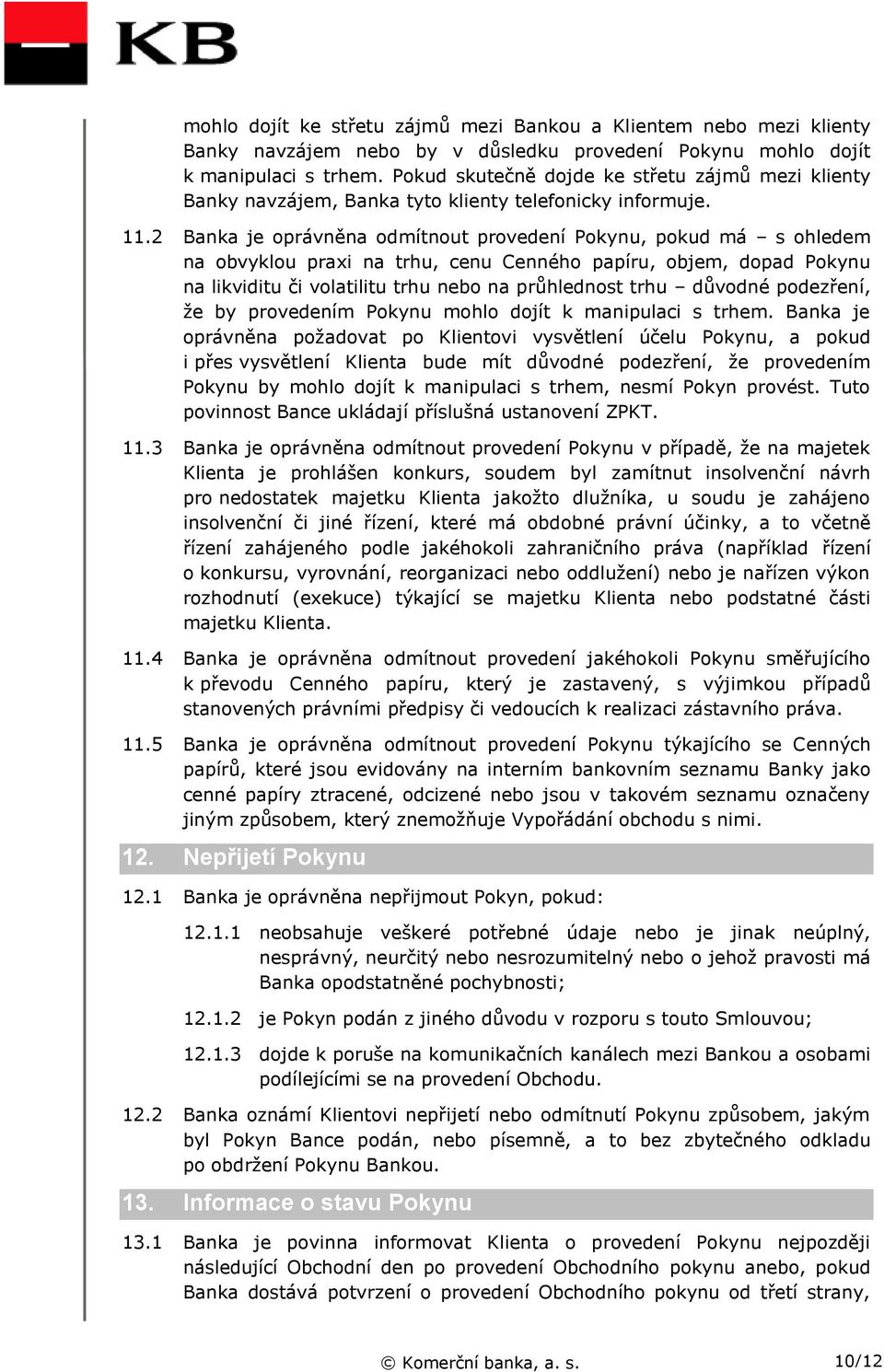 2 Banka je oprávněna odmítnout provedení Pokynu, pokud má s ohledem na obvyklou praxi na trhu, cenu Cenného papíru, objem, dopad Pokynu na likviditu či volatilitu trhu nebo na průhlednost trhu