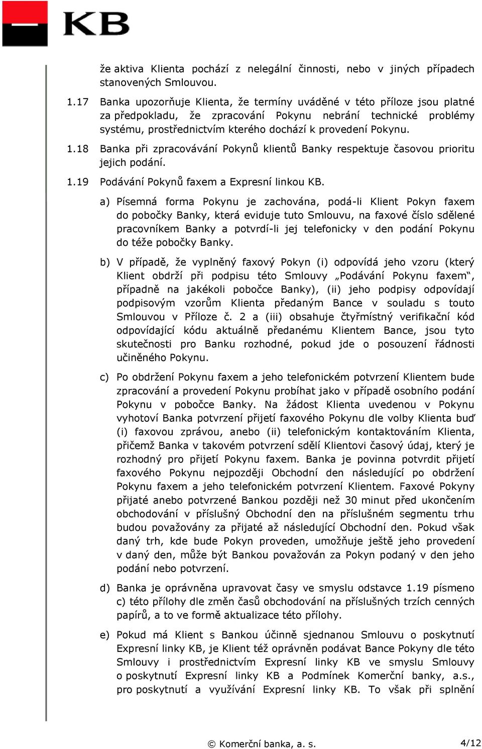 1.18 Banka při zpracovávání Pokynů klientů Banky respektuje časovou prioritu jejich podání. 1.19 Podávání Pokynů faxem a Expresní linkou KB.