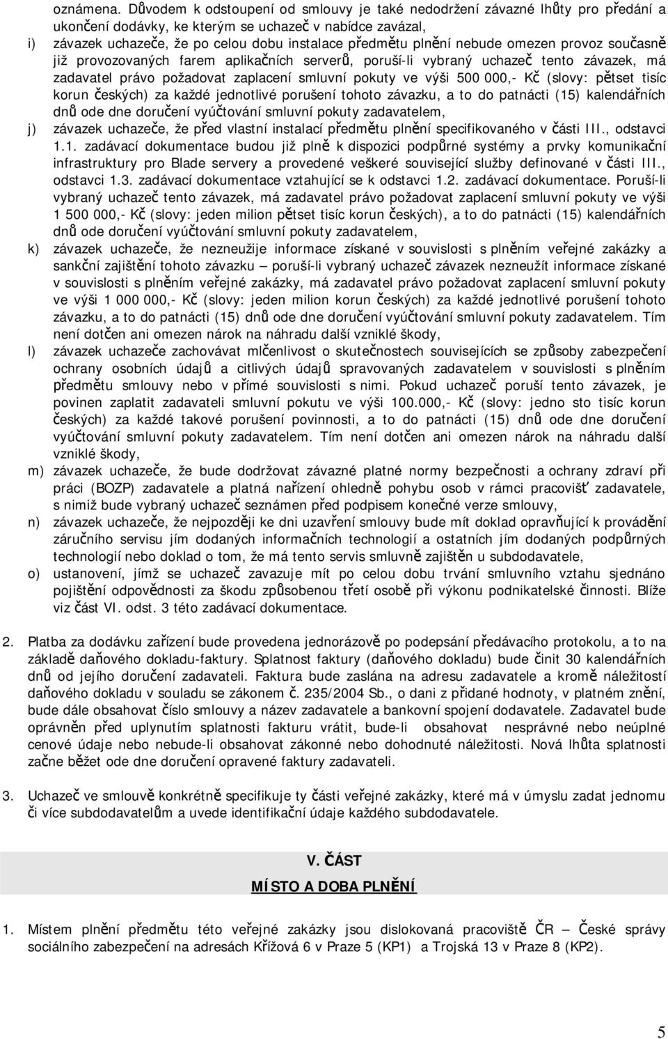 nebude omezen provoz sou asn již provozovaných farem aplika ních server, poruší-li vybraný uchaze tento závazek, má zadavatel právo požadovat zaplacení smluvní pokuty ve výši 500 000,- K (slovy: p