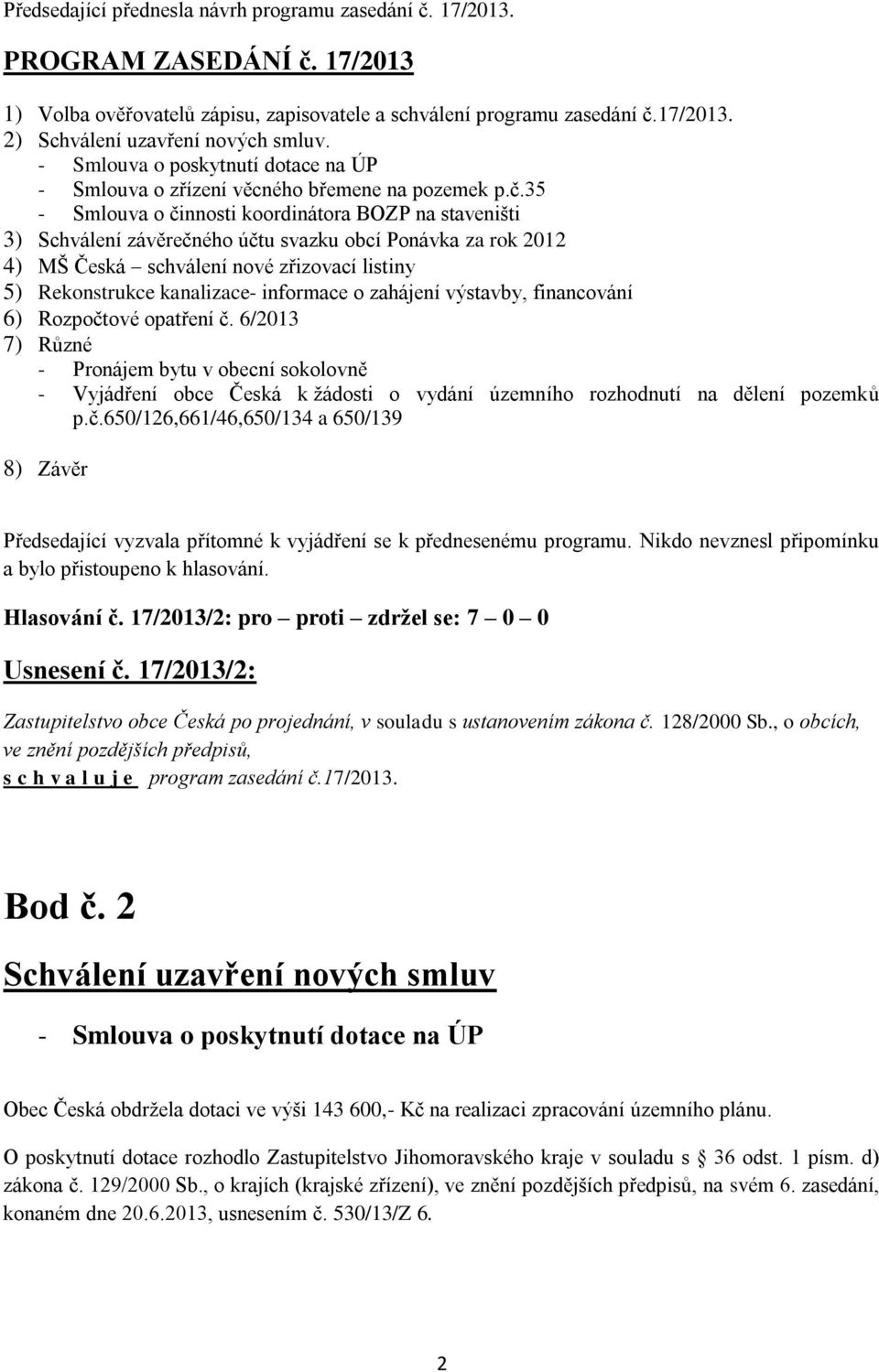 35 - Smlouva o činnosti koordinátora BOZP na staveništi 3) Schválení závěrečného účtu svazku obcí Ponávka za rok 2012 4) MŠ Česká schválení nové zřizovací listiny 5) Rekonstrukce kanalizace-