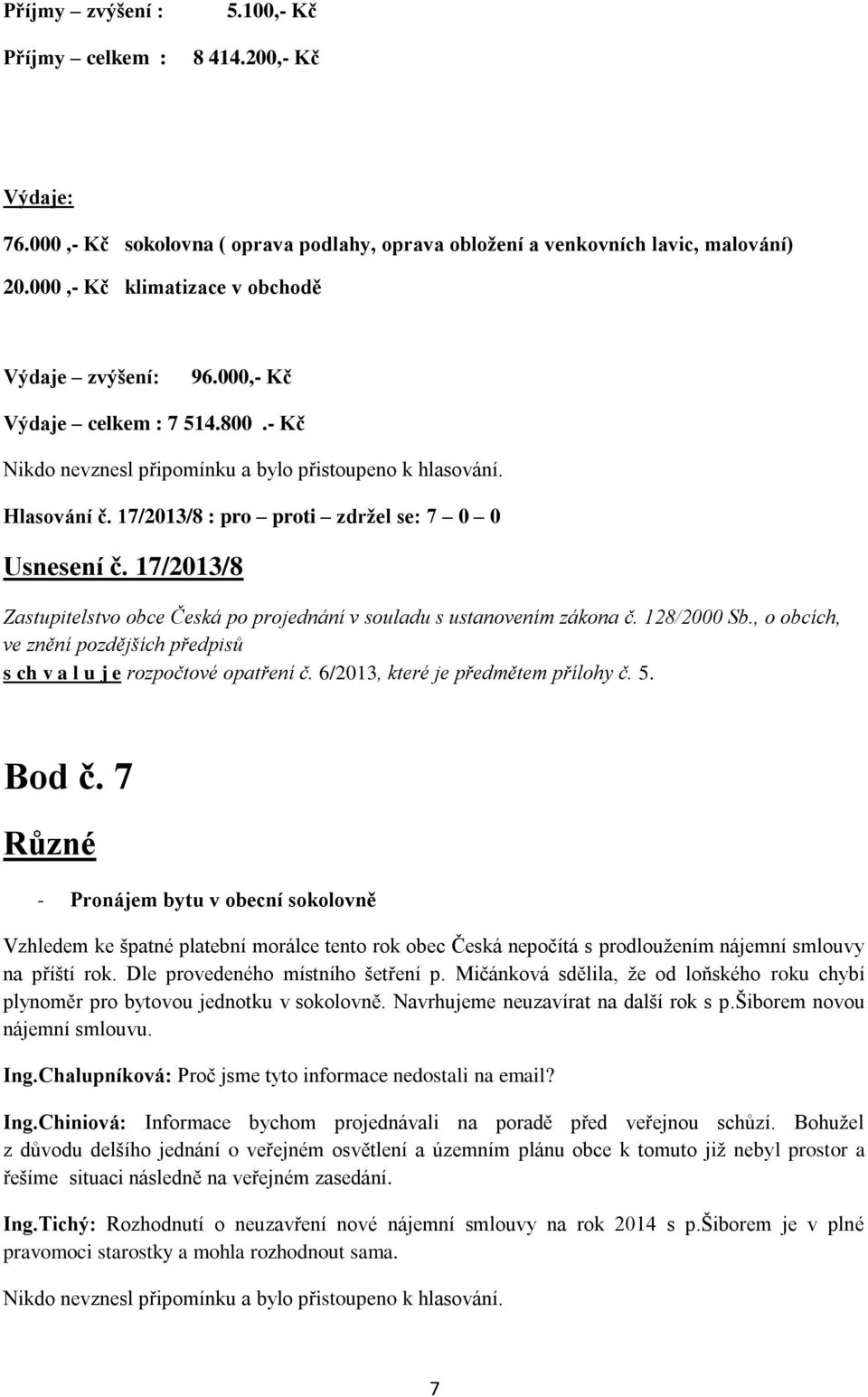 17/2013/8 : pro proti zdržel se: 7 0 0 Usnesení č. 17/2013/8 Zastupitelstvo obce Česká po projednání v souladu s ustanovením zákona č. 128/2000 Sb.