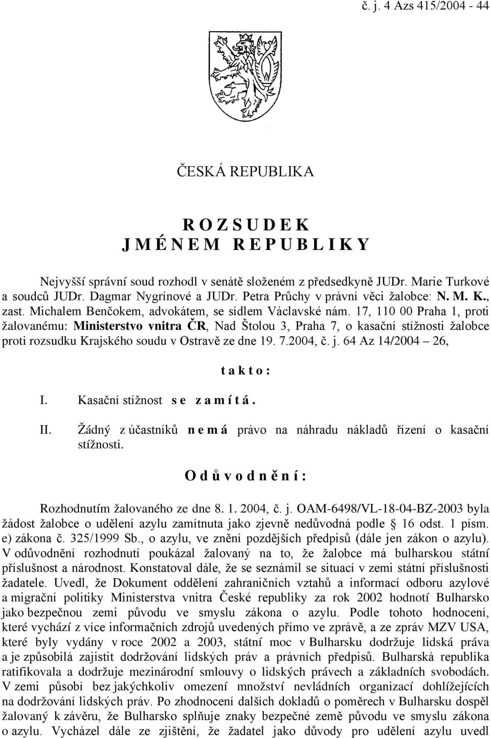 17, 110 00 Praha 1, proti žalovanému: Ministerstvo vnitra ČR, Nad Štolou 3, Praha 7, o kasační stížnosti žalobce proti rozsudku Krajského soudu v Ostravě ze dne 19. 7.2004, č. j.