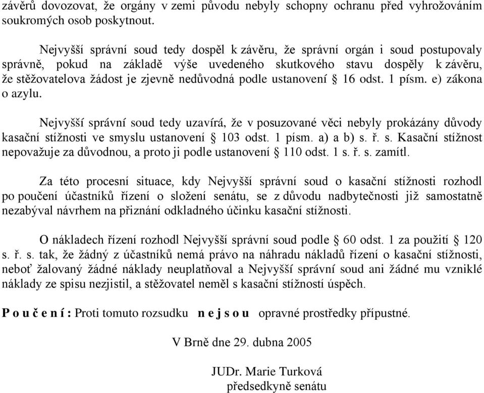 podle ustanovení 16 odst. 1 písm. e) zákona o azylu. Nejvyšší správní soud tedy uzavírá, že v posuzované věci nebyly prokázány důvody kasační stížnosti ve smyslu ustanovení 103 odst. 1 písm. a) a b) s.