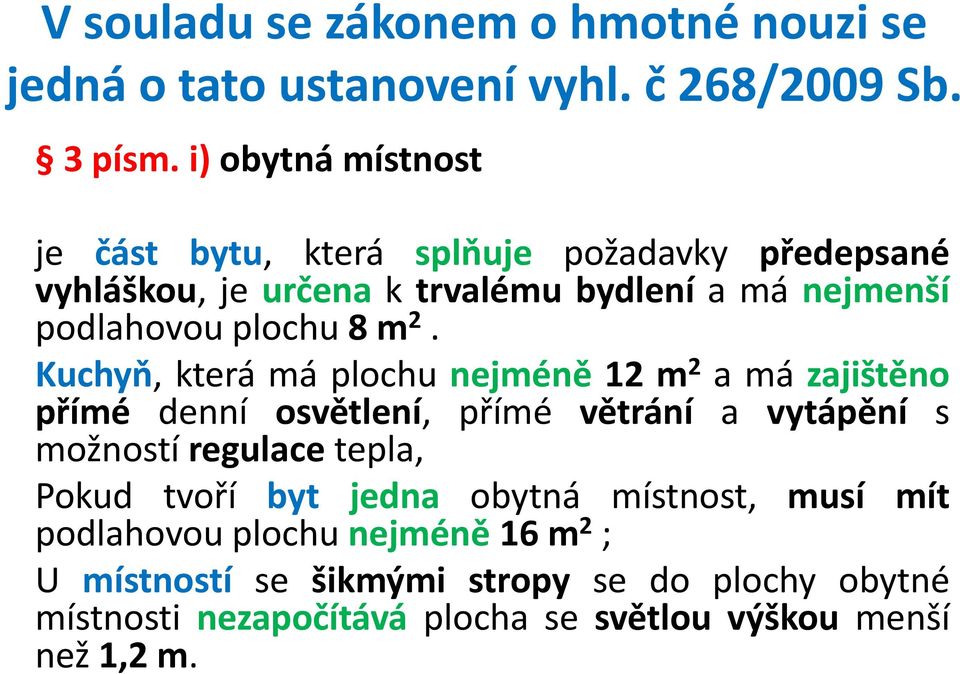 m 2. Kuchyň, která má plochu nejméně 12 m 2 a má zajištěno přímé denní osvětlení, přímé větrání a vytápění s možností regulace tepla, Pokud