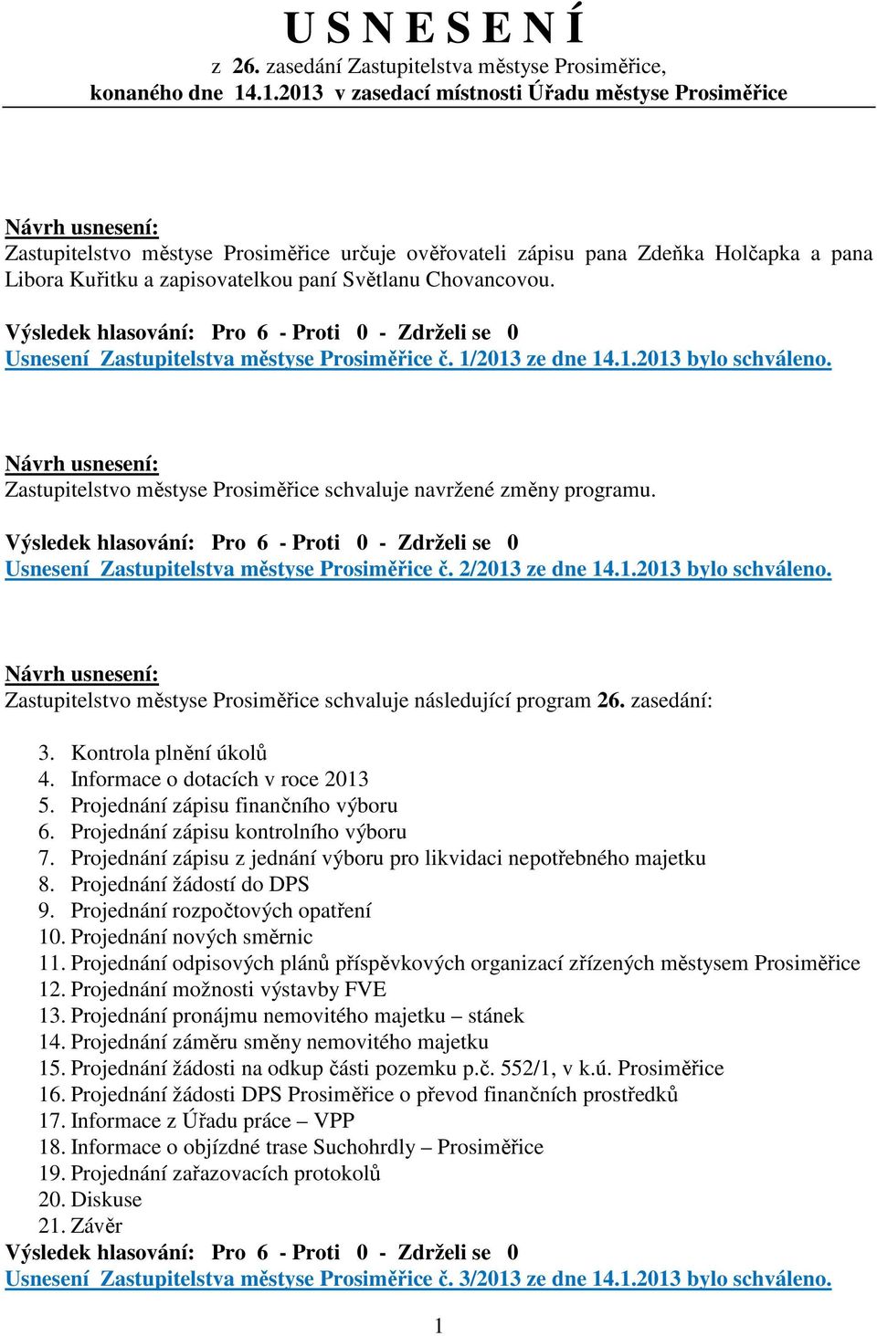 Chovancovou. Usnesení Zastupitelstva městyse Prosiměřice č. 1/2013 ze dne 14.1.2013 bylo schváleno. Zastupitelstvo městyse Prosiměřice schvaluje navržené změny programu.