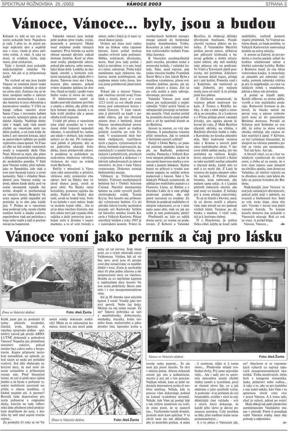 Tady v horách jsou pokaždé nejkrásnějšími valašské Vánoce. Ale jak si je připomínají jinde? Na východ od nás jsou každé Vánoce ve znamení pravé ruské trojky, cinkání rolniček je slyšet na celou ulici.