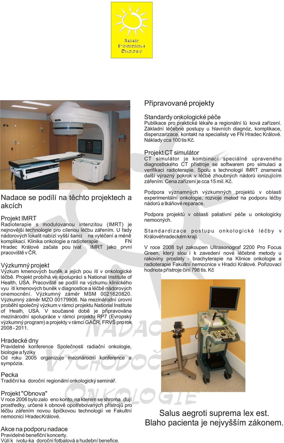 Projekt CT simulátor CT simulátor je kombinací speciálnì upraveného diagnostického CT pøístroje se softwarem pro simulaci a verifikaci radioterapie.