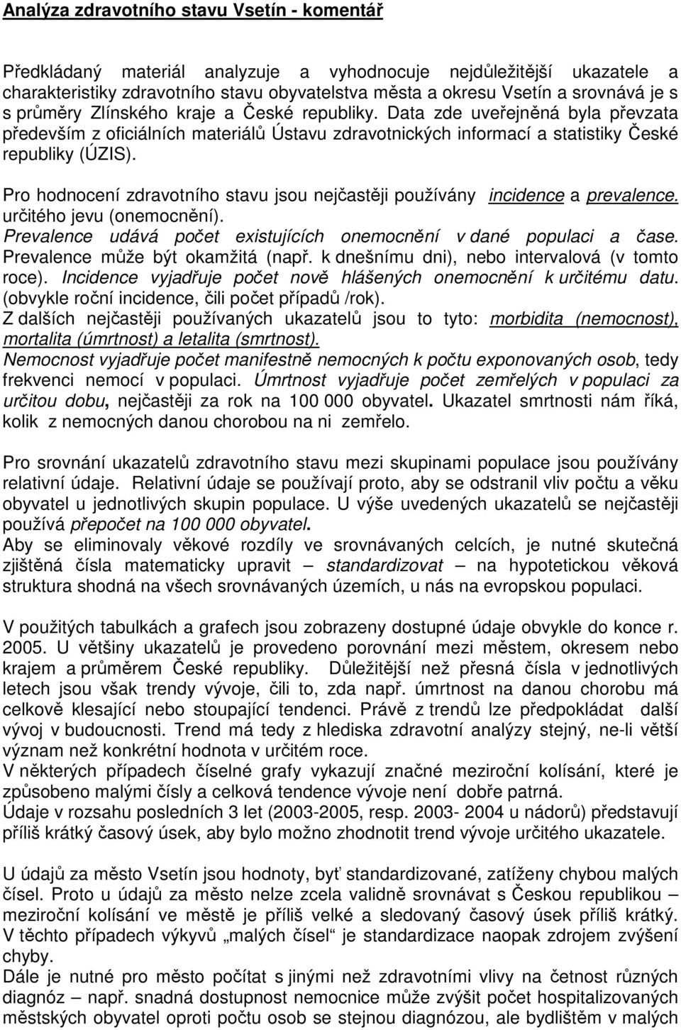 Pro hodnocení zdravotního stavu jsou nejčastěji používány incidence a prevalence. určitého jevu (onemocnění). Prevalence udává počet existujících onemocnění v dané populaci a čase.