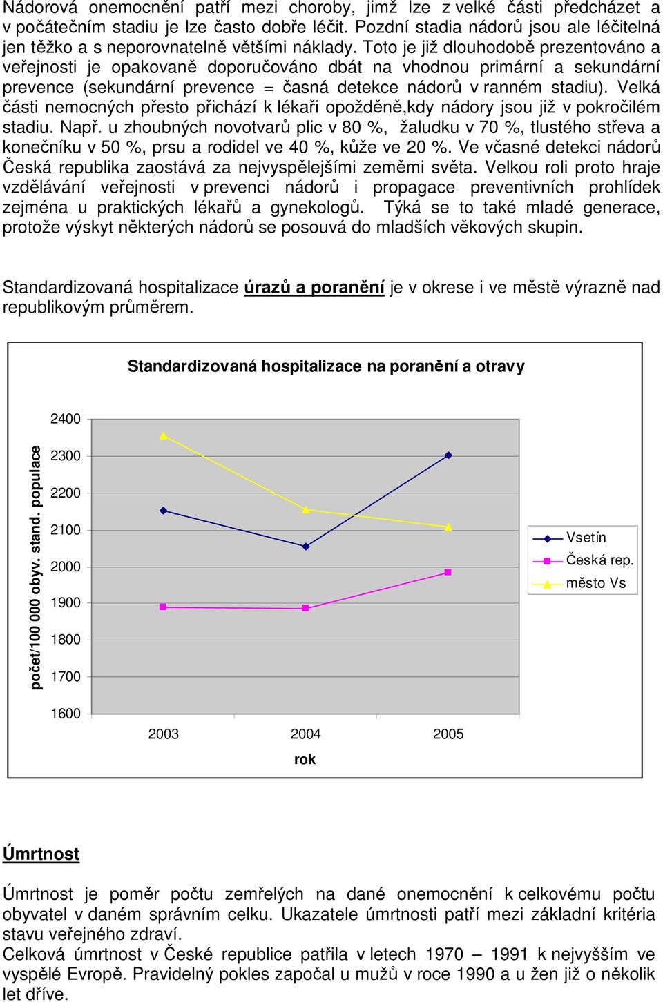 Toto je již dlouhodobě prezentováno a veřejnosti je opakovaně doporučováno dbát na vhodnou primární a sekundární prevence (sekundární prevence = časná detekce nádorů v ranném stadiu).