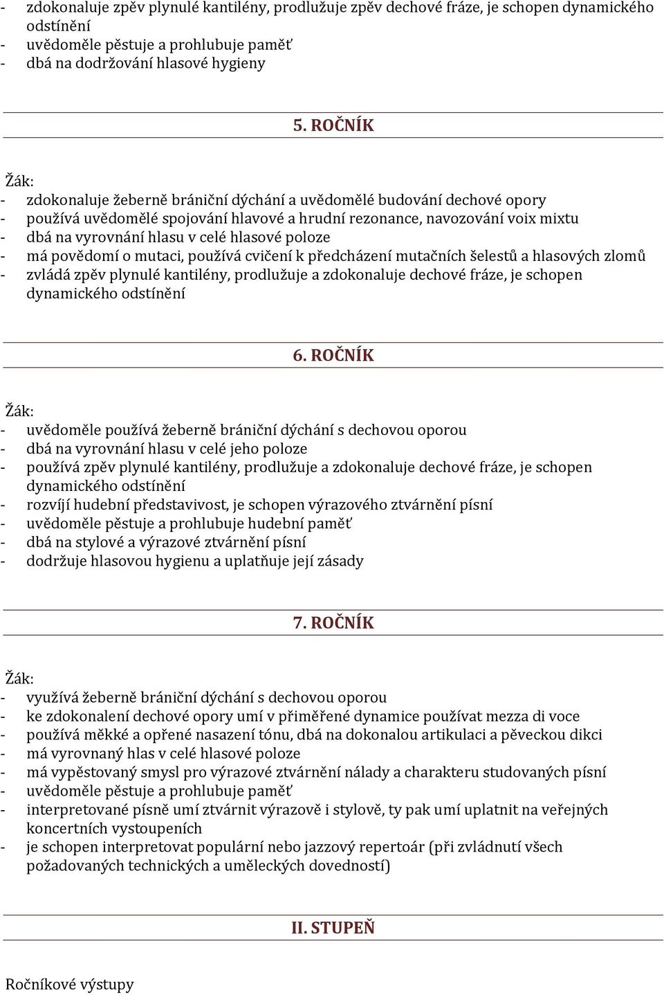 hlasové poloze - má povědomí o mutaci, používá cvičení k předcházení mutačních šelestů a hlasových zlomů - zvládá zpěv plynulé kantilény, prodlužuje a zdokonaluje dechové fráze, je schopen