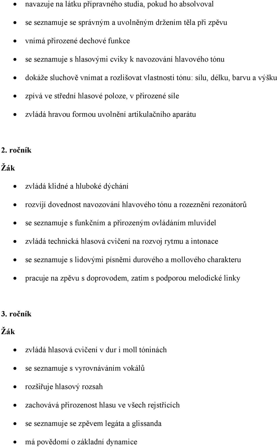 ročník zvládá klidné a hluboké dýchání rozvíjí dovednost navozování hlavového tónu a rozeznění rezonátorů se seznamuje s funkčním a přirozeným ovládáním mluvidel zvládá technická hlasová cvičení na