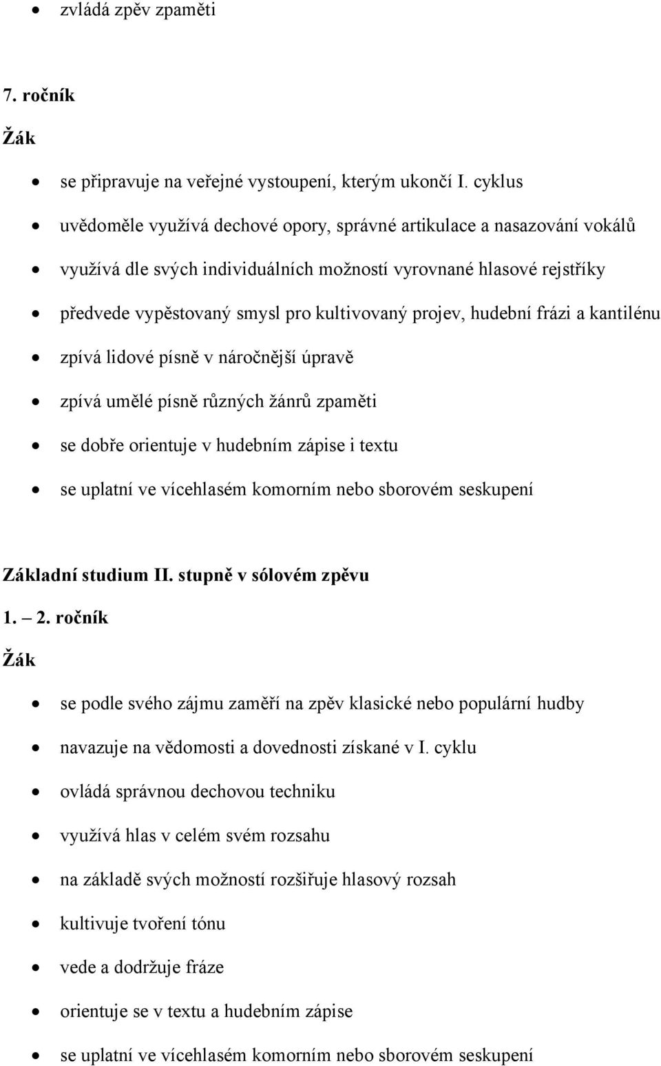 hudební frázi a kantilénu zpívá lidové písně v náročnější úpravě zpívá umělé písně různých žánrů zpaměti se dobře orientuje v hudebním zápise i textu se uplatní ve vícehlasém komorním nebo sborovém