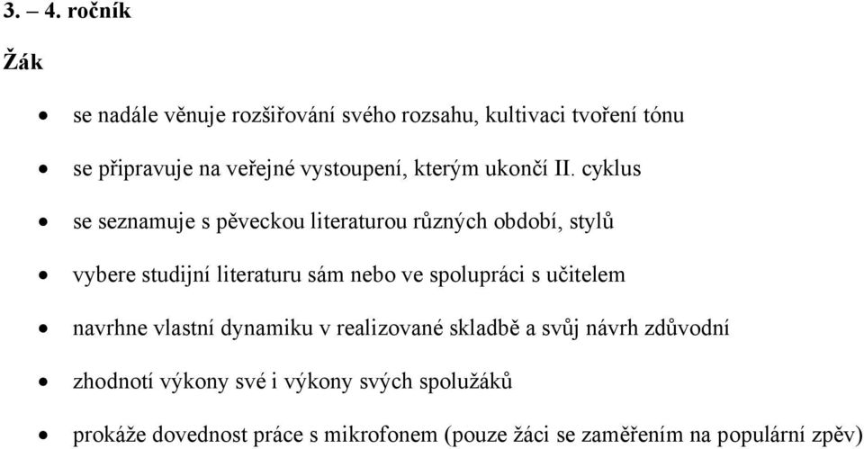 cyklus se seznamuje s pěveckou literaturou různých období, stylů vybere studijní literaturu sám nebo ve