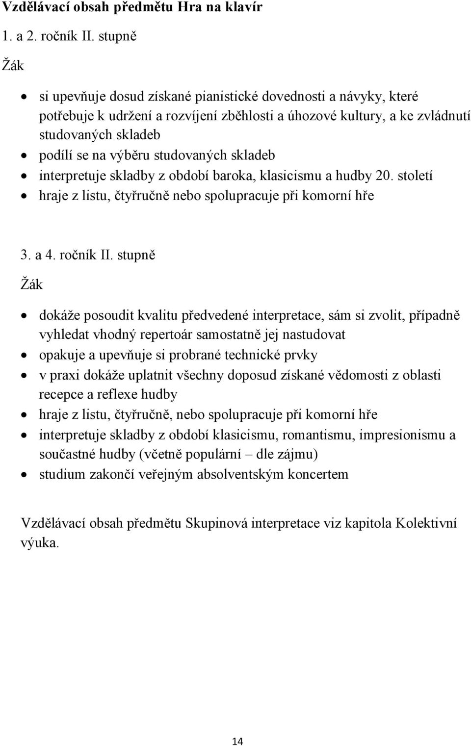 skladeb interpretuje skladby z období baroka, klasicismu a hudby 20. století hraje z listu, čtyřručně nebo spolupracuje při komorní hře 3. a 4. ročník II.