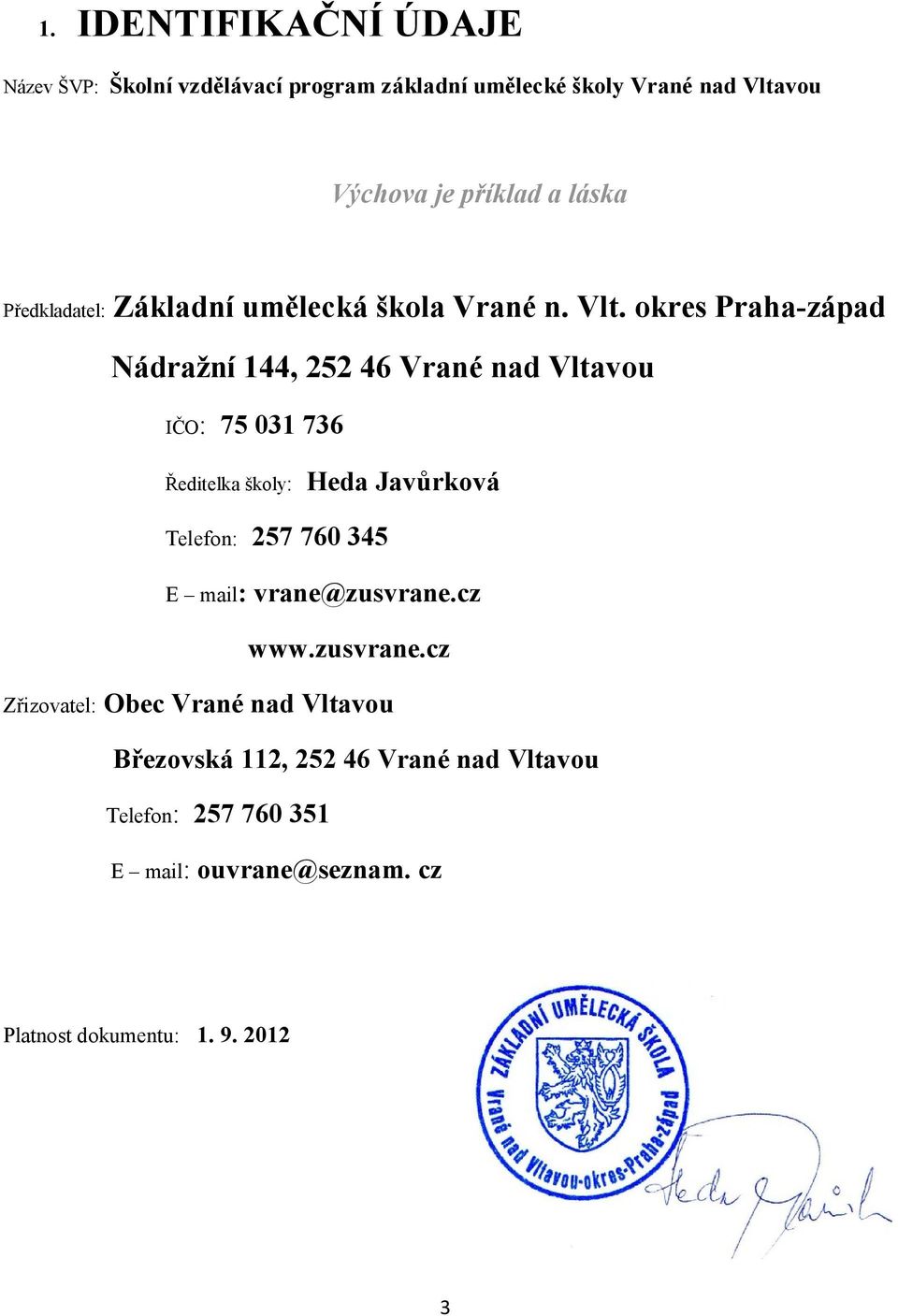 okres Praha-západ Nádražní 144, 252 46 Vrané nad Vltavou IČO: 75 031 736 Ředitelka školy: Heda Javůrková Telefon: 257 760 345