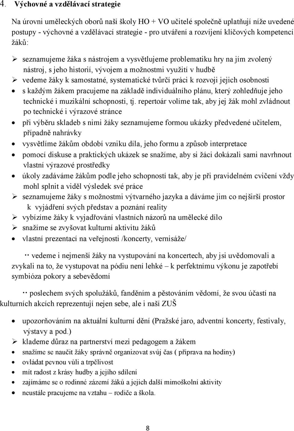 tvůrčí práci k rozvoji jejich osobnosti s každým žákem pracujeme na základě individuálního plánu, který zohledňuje jeho technické i muzikální schopnosti, tj.