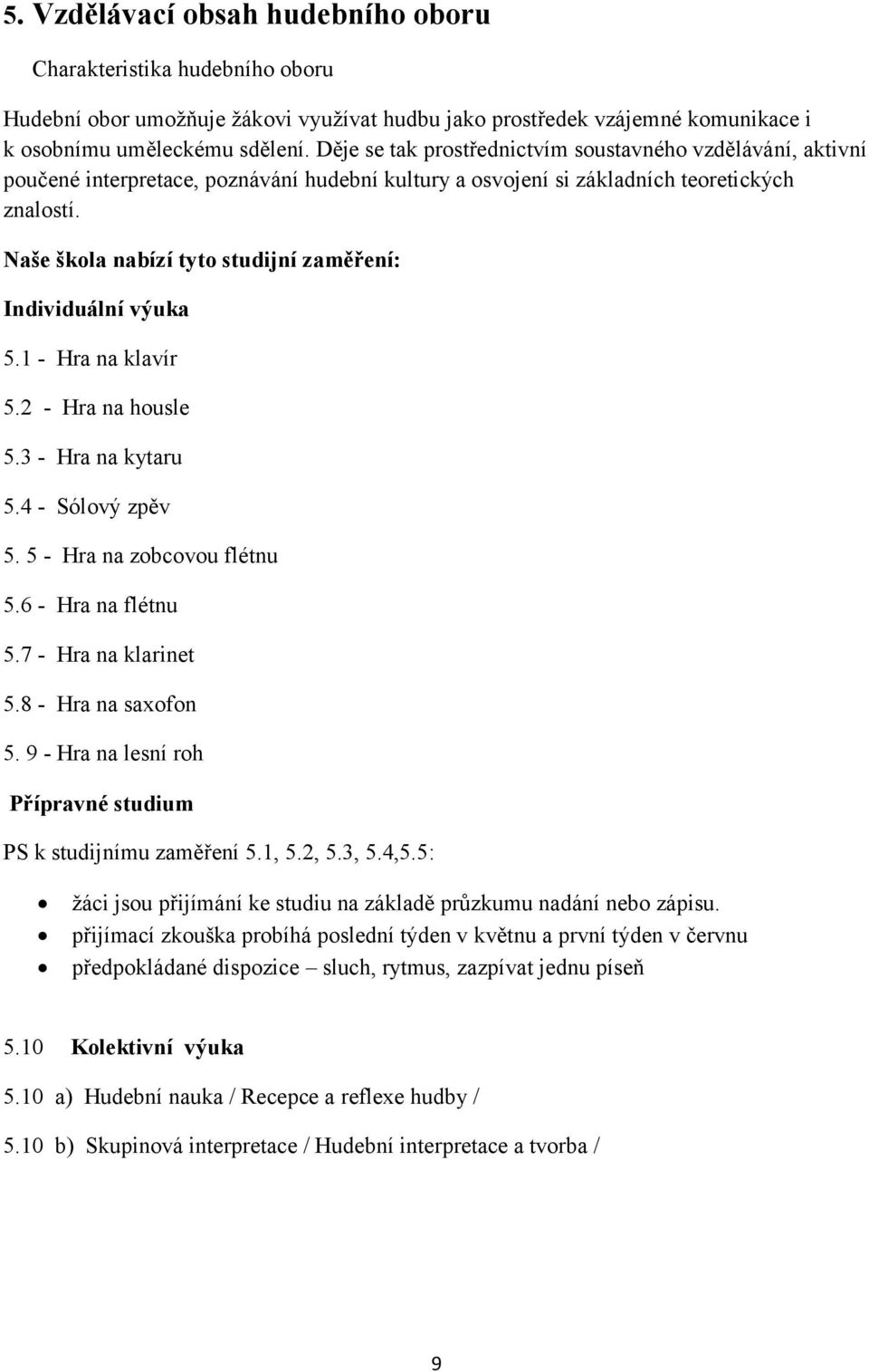 Naše škola nabízí tyto studijní zaměření: Individuální výuka 5.1 - Hra na klavír 5.2 - Hra na housle 5.3 - Hra na kytaru 5.4 - Sólový zpěv 5. 5 - Hra na zobcovou flétnu 5.6 - Hra na flétnu 5.