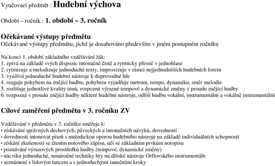 rytmizuje a melodizuje jednoduché texty, improvizuje v rámci nejjednodušších hudebních forem 3. využívá jednoduché hudební nástroje k doprovodné hře 4.