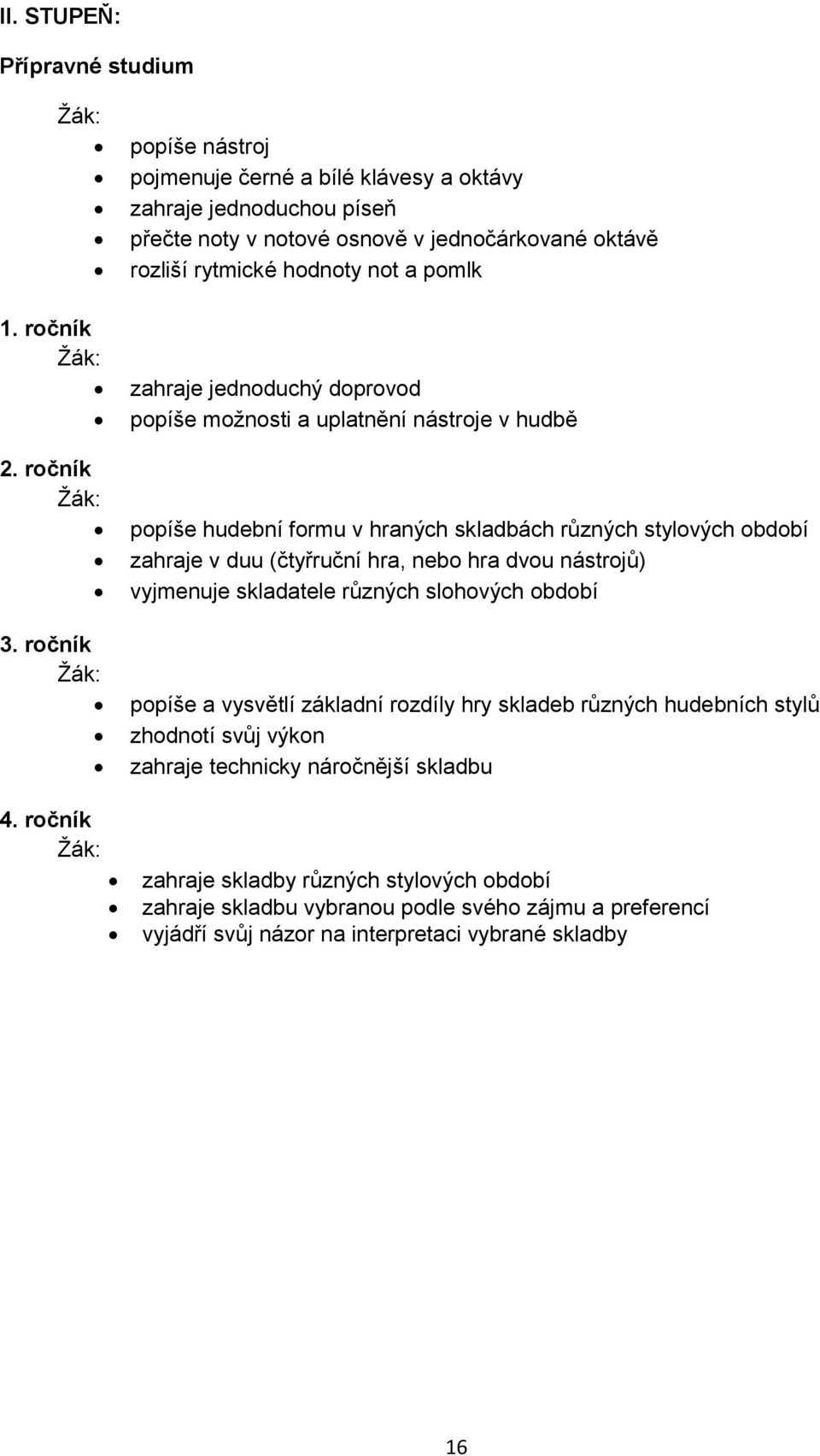 zahraje jednoduchý doprovod popíše možnosti a uplatnění nástroje v hudbě popíše hudební formu v hraných skladbách různých stylových období zahraje v duu (čtyřruční hra, nebo hra