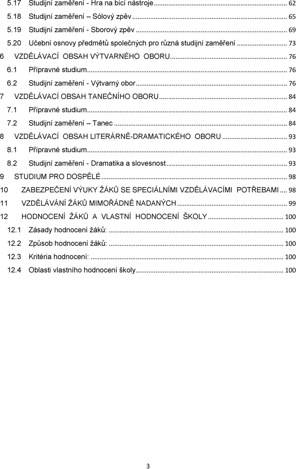 .. 76 7 VZDĚLÁVACÍ OBSAH TANEČNÍHO OBORU... 84 7.1 Přípravné studium... 84 7.2 Studijní zaměření Tanec... 84 8 VZDĚLÁVACÍ OBSAH LITERÁRNĚ-DRAMATICKÉHO OBORU... 93 8.