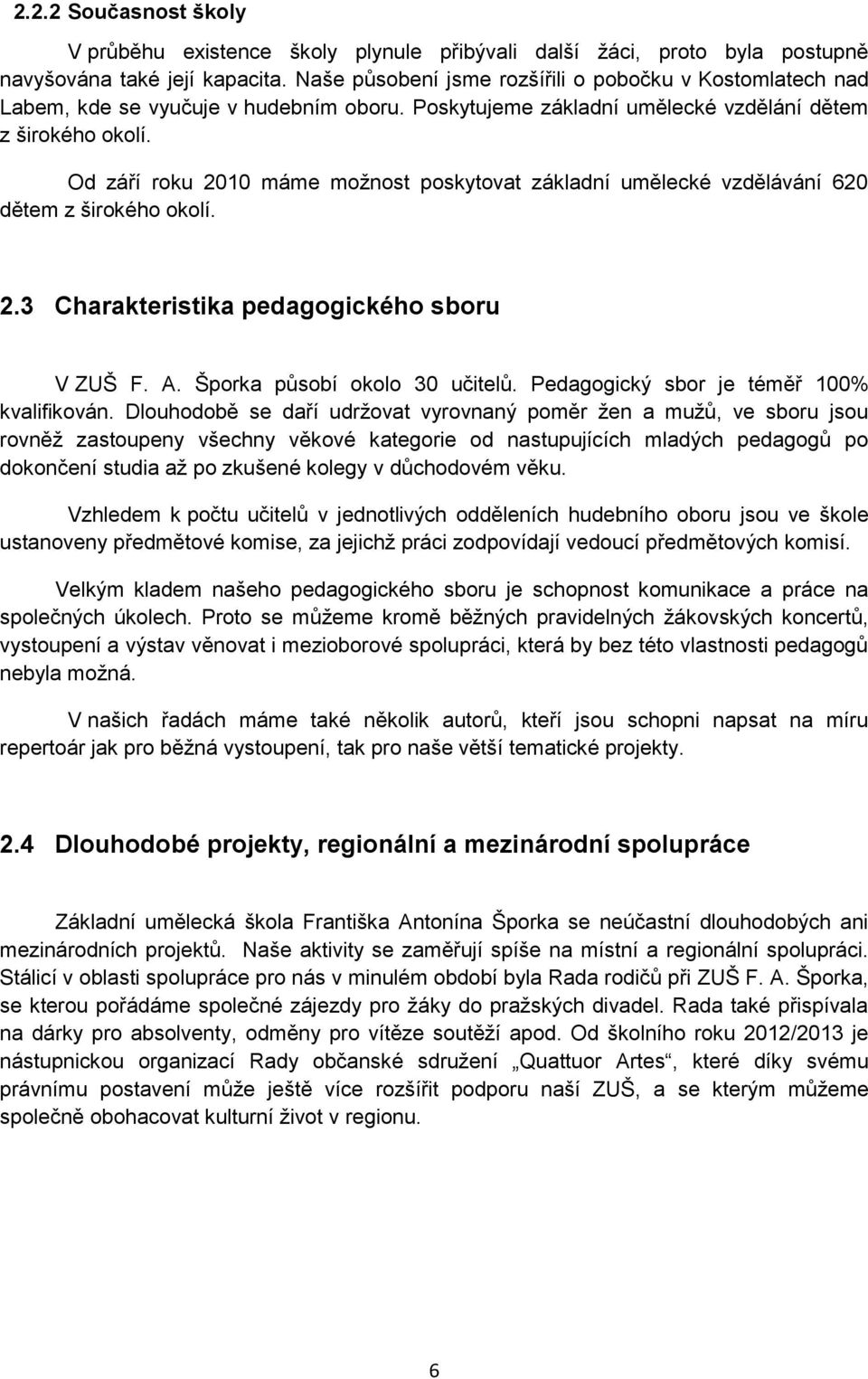 Od září roku 2010 máme možnost poskytovat základní umělecké vzdělávání 620 dětem z širokého okolí. 2.3 Charakteristika pedagogického sboru V ZUŠ F. A. Šporka působí okolo 30 učitelů.