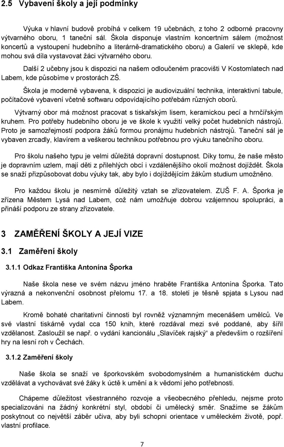 Další 2 učebny jsou k dispozici na našem odloučeném pracovišti V Kostomlatech nad Labem, kde působíme v prostorách ZŠ.