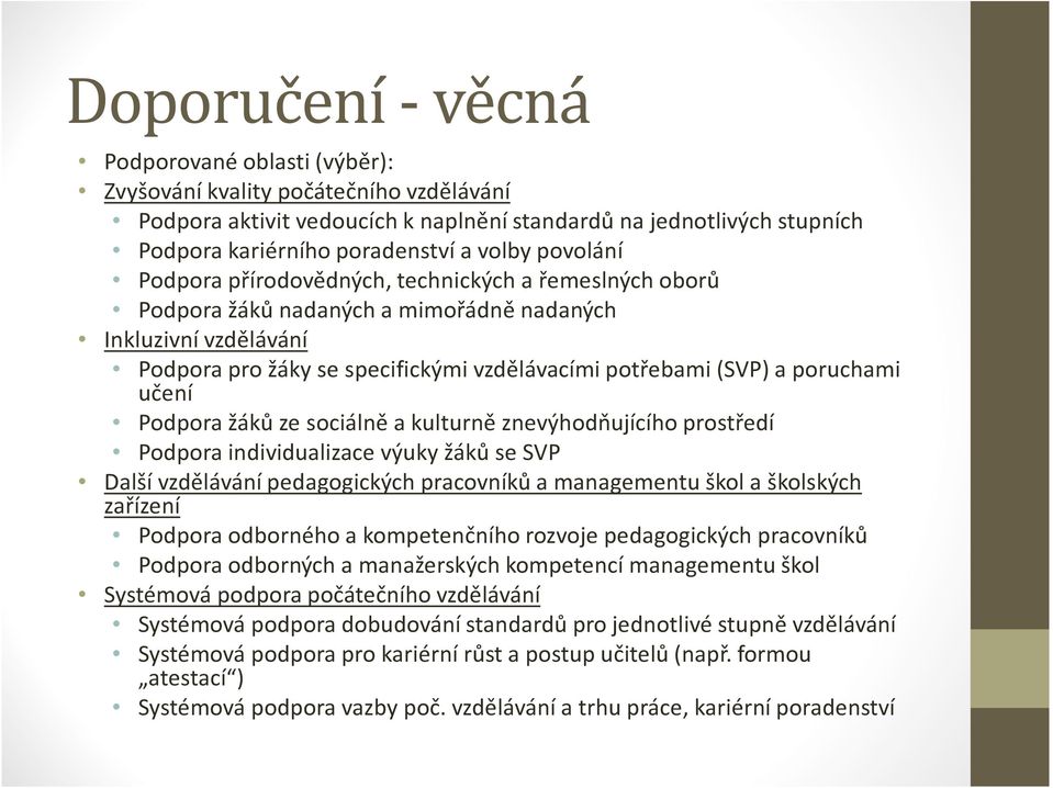 poruchami učení Podpora žáků ze sociálně a kulturně znevýhodňujícího prostředí Podpora individualizace výuky žáků se SVP Další vzdělávání pedagogických pracovníků a managementu škol a školských