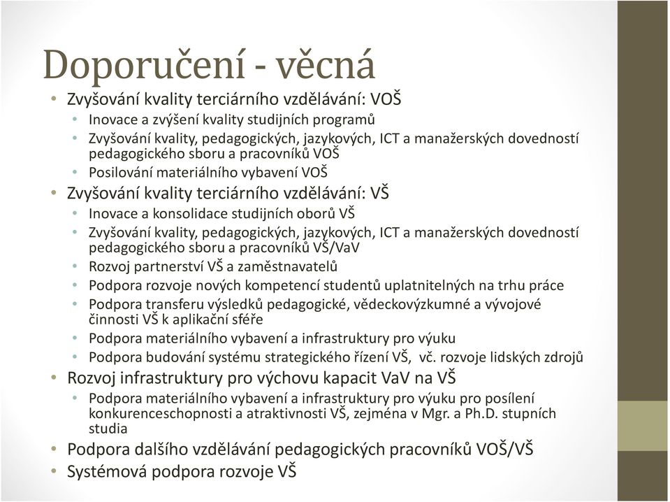 jazykových, ICT a manažerských dovedností pedagogického sboru a pracovníků VŠ/VaV Rozvoj partnerství VŠ a zaměstnavatelů Podpora rozvoje nových kompetencí studentů uplatnitelných na trhu práce