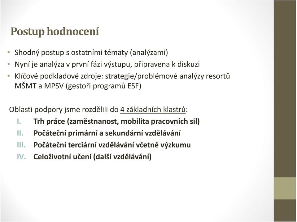 podpory jsme rozdělili do 4 základních klastrů: I. Trh práce (zaměstnanost, mobilita pracovních sil) II.