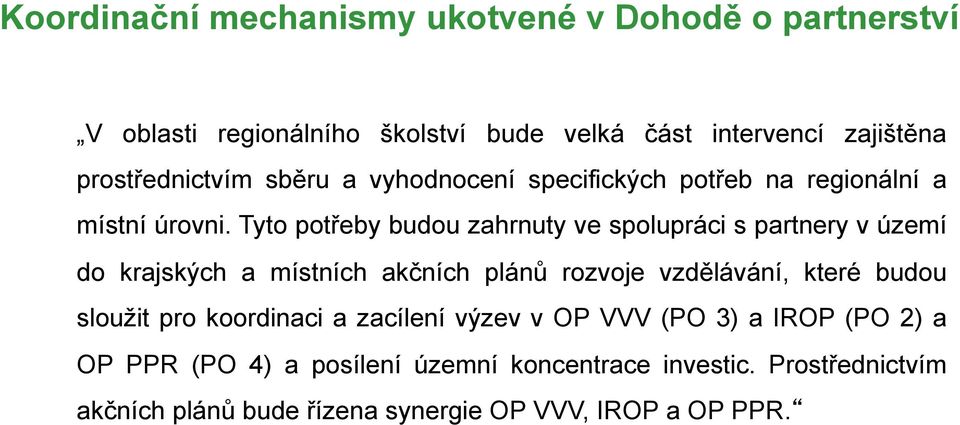 Tyto potřeby budou zahrnuty ve spolupráci s partnery v území do krajských a místních akčních plánů rozvoje vzdělávání, které budou