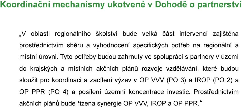 Tyto potřeby budou zahrnuty ve spolupráci s partnery v území do krajských a místních akčních plánů rozvoje vzdělávání, které budou