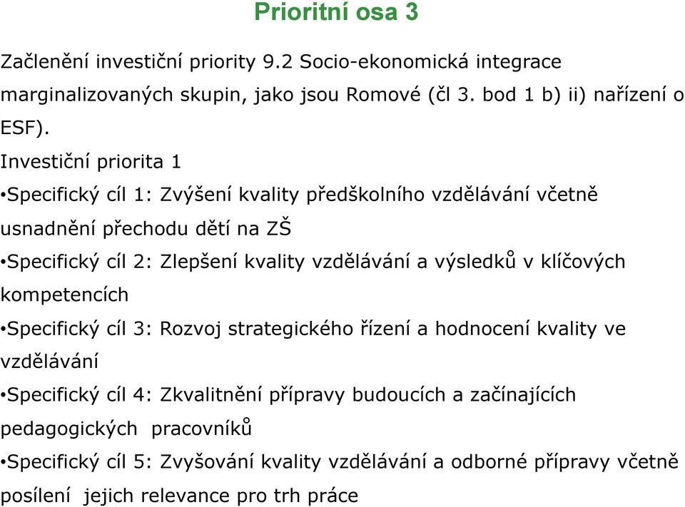 vzdělávání a výsledků v klíčových kompetencích Specifický cíl 3: Rozvoj strategického řízení a hodnocení kvality ve vzdělávání Specifický cíl 4: Zkvalitnění