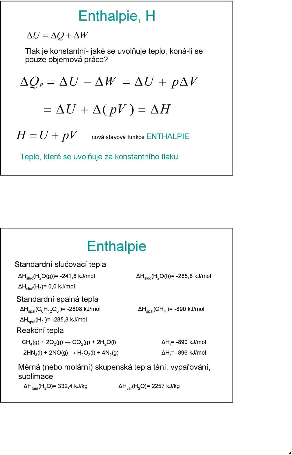 -241,8 kj/mol H sluč (H 2 O(l))= -285,8 kj/mol H sluč (H 2 )= 0,0 kj/mol Standardní spalná tepla H spal (C 6 H 12 O 6 )= -2808 kj/mol H spal (CH 4 )= -890 kj/mol H spal (H 2 )=