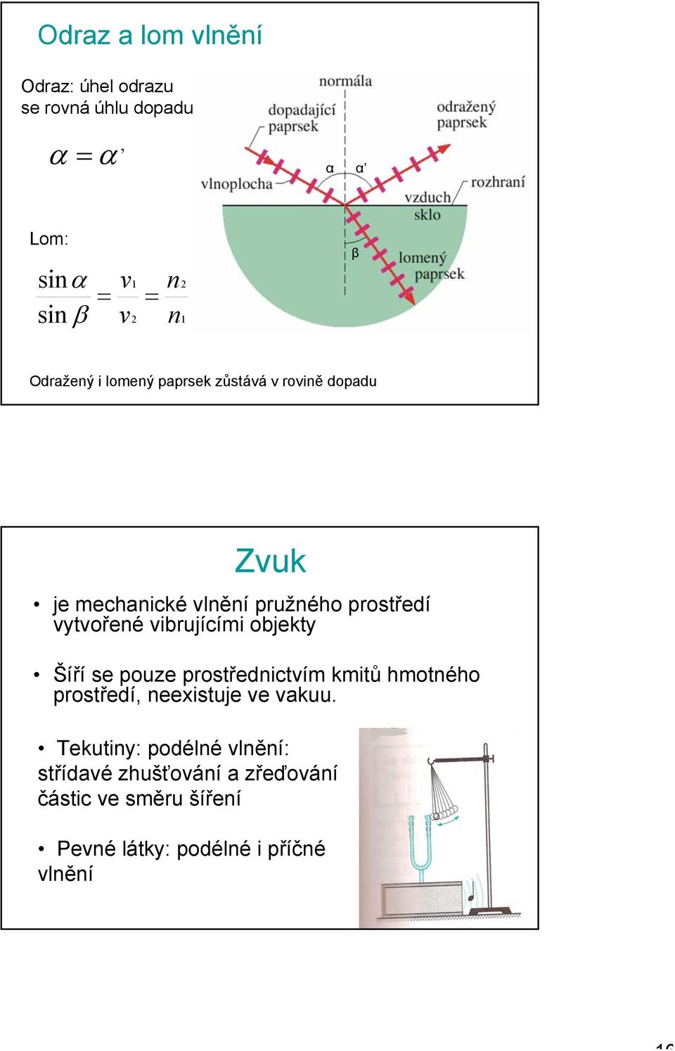 vibrujícími objekty Šíří se pouze prostřednictvím kmitů hmotného prostředí, neexistuje ve vakuu.