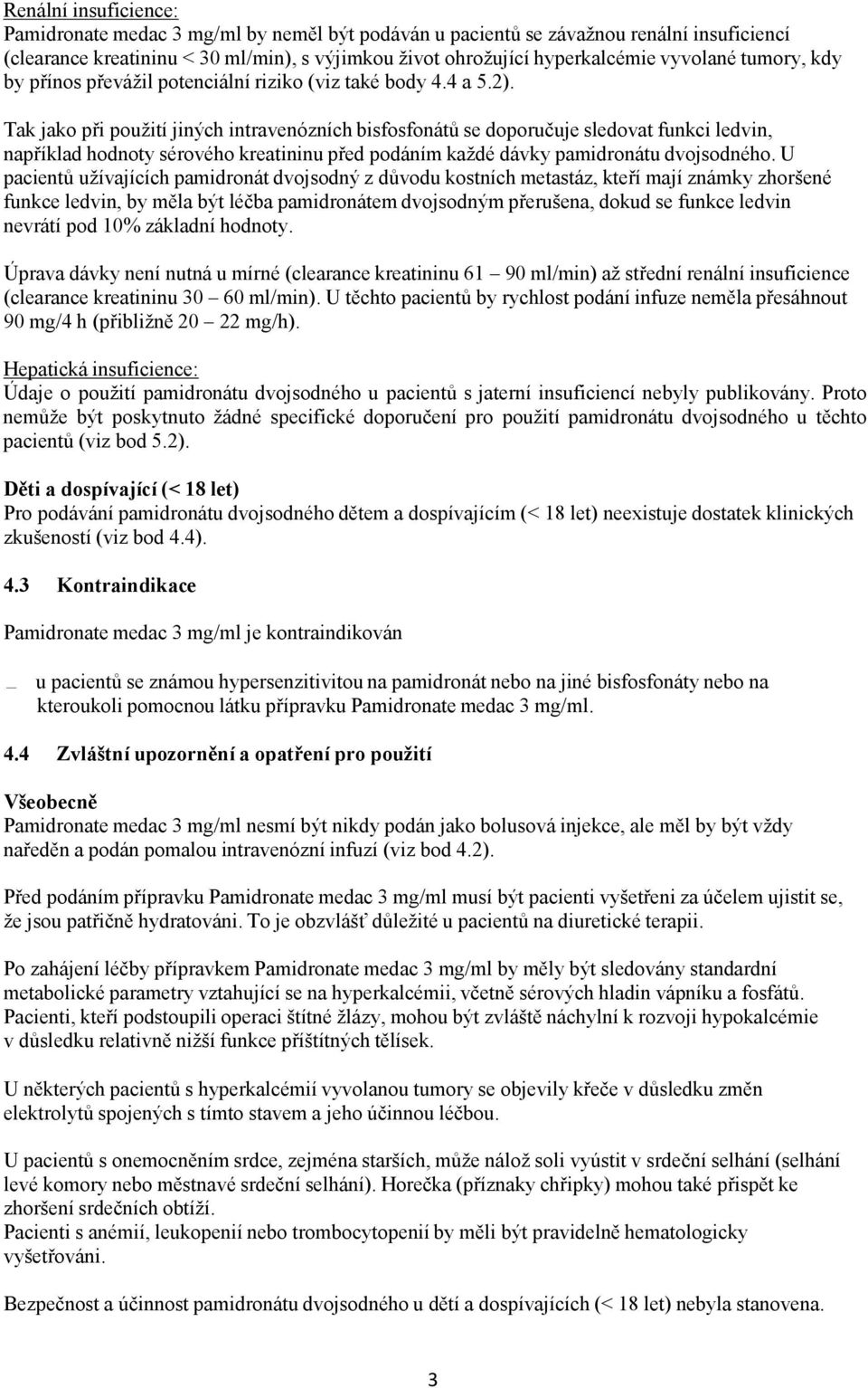 Tak jako při použití jiných intravenózních bisfosfonátů se doporučuje sledovat funkci ledvin, například hodnoty sérového kreatininu před podáním každé dávky pamidronátu dvojsodného.