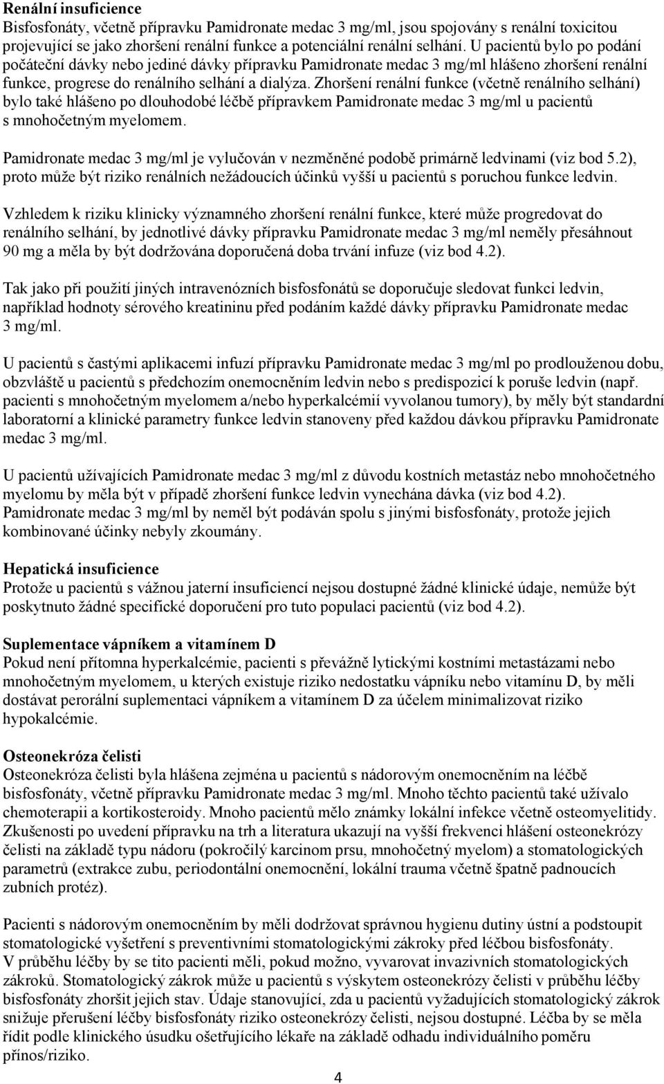 Zhoršení renální funkce (včetně renálního selhání) bylo také hlášeno po dlouhodobé léčbě přípravkem Pamidronate medac 3 mg/ml u pacientů s mnohočetným myelomem.