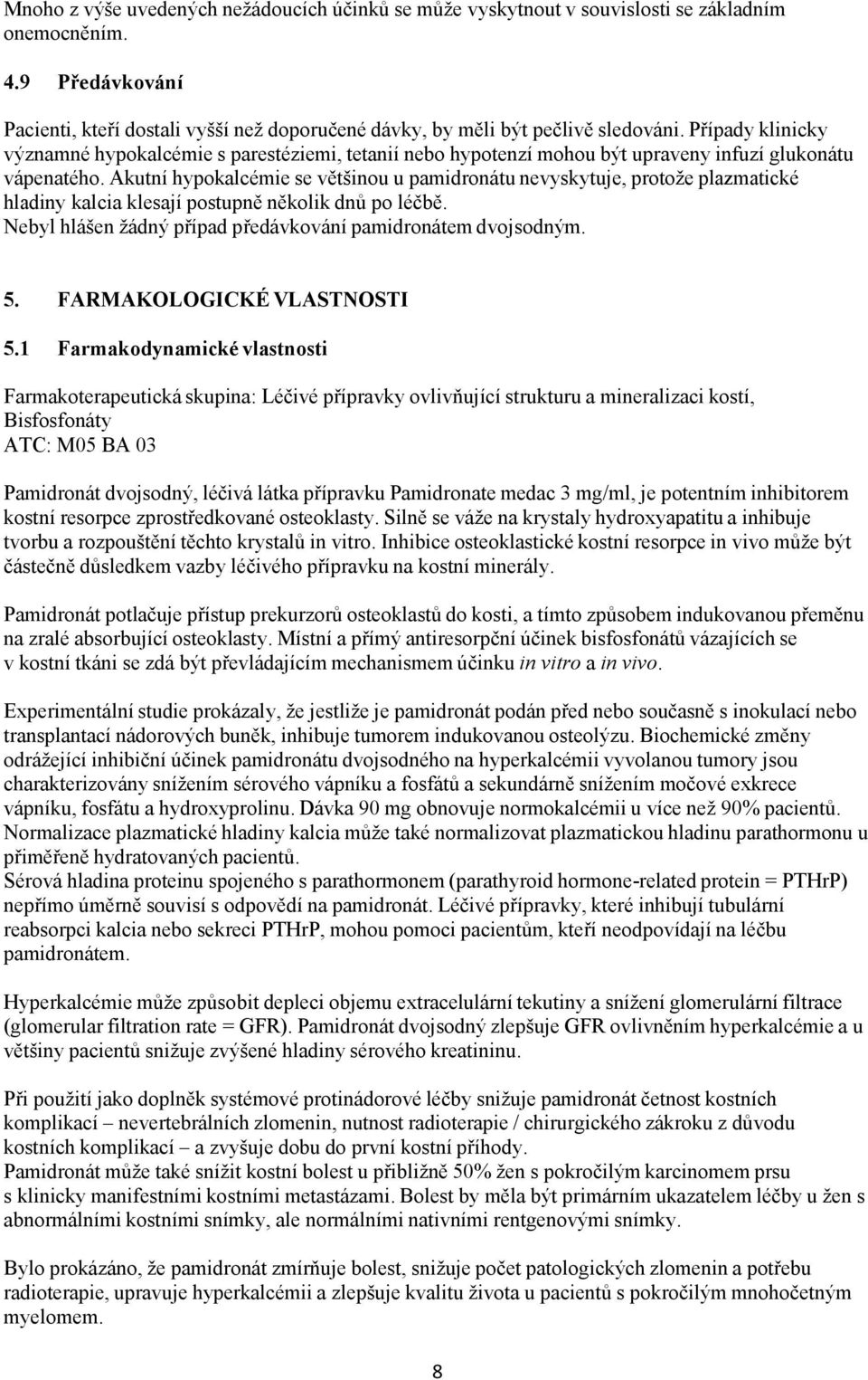 Akutní hypokalcémie se většinou u pamidronátu nevyskytuje, protože plazmatické hladiny kalcia klesají postupně několik dnů po léčbě. Nebyl hlášen žádný případ předávkování pamidronátem dvojsodným. 5.