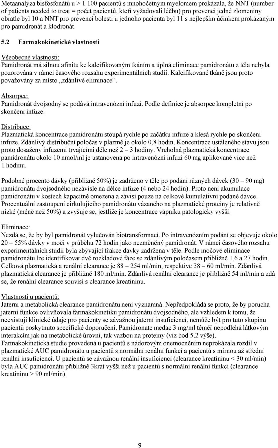 2 Farmakokinetické vlastnosti Všeobecné vlastnosti: Pamidronát má silnou afinitu ke kalcifikovaným tkáním a úplná eliminace pamidronátu z těla nebyla pozorována v rámci časového rozsahu