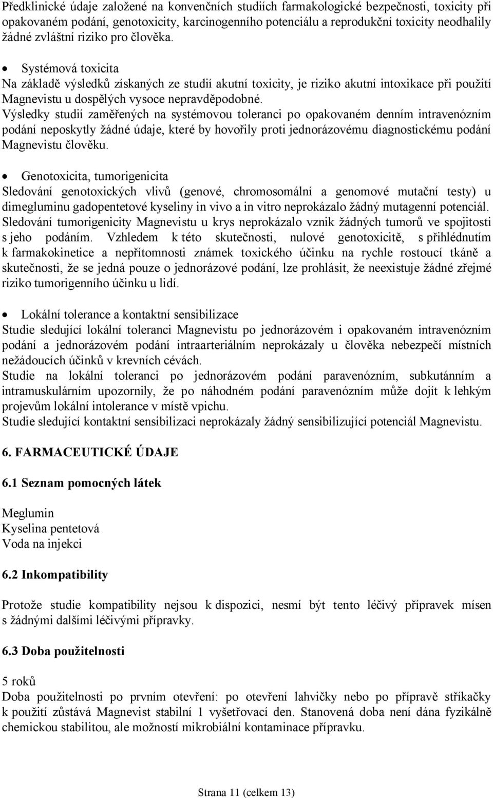 Výsledky studií zaměřených na systémovou toleranci po opakovaném denním intravenózním podání neposkytly žádné údaje, které by hovořily proti jednorázovému diagnostickému podání Magnevistu člověku.