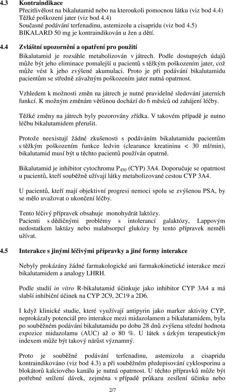 Podle dostupných údajů může být jeho eliminace pomalejší u pacientů s těžkým poškozením jater, což může vést k jeho zvýšené akumulaci.