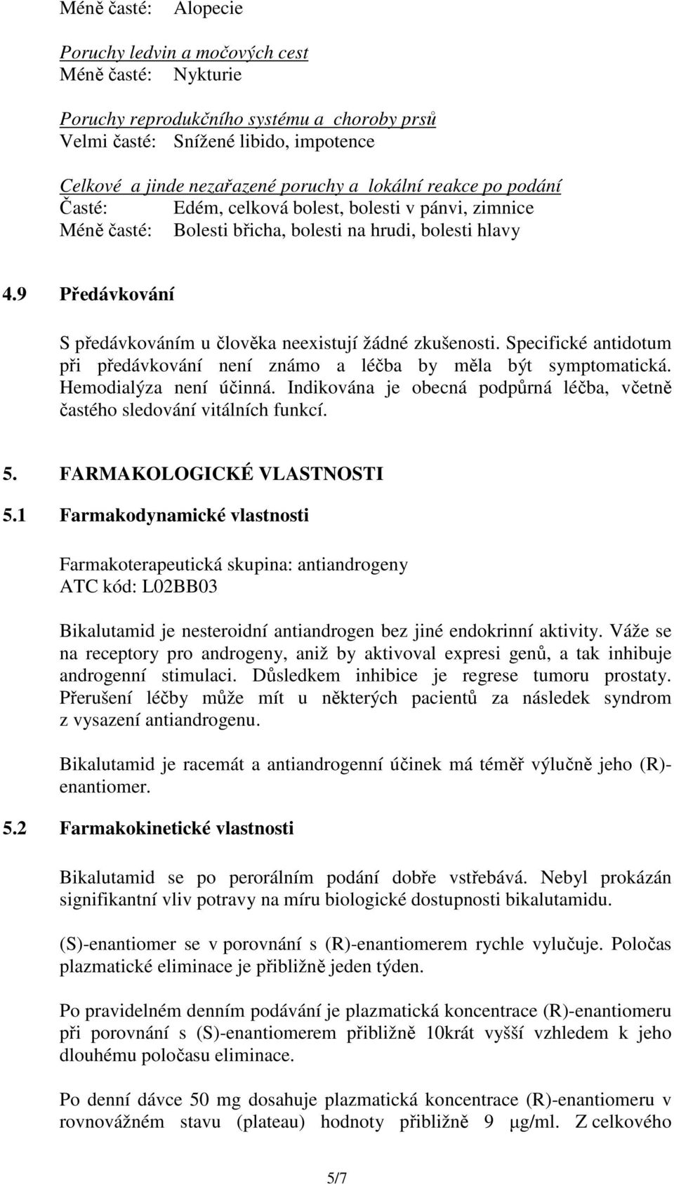 9 Předávkování S předávkováním u člověka neexistují žádné zkušenosti. Specifické antidotum při předávkování není známo a léčba by měla být symptomatická. Hemodialýza není účinná.