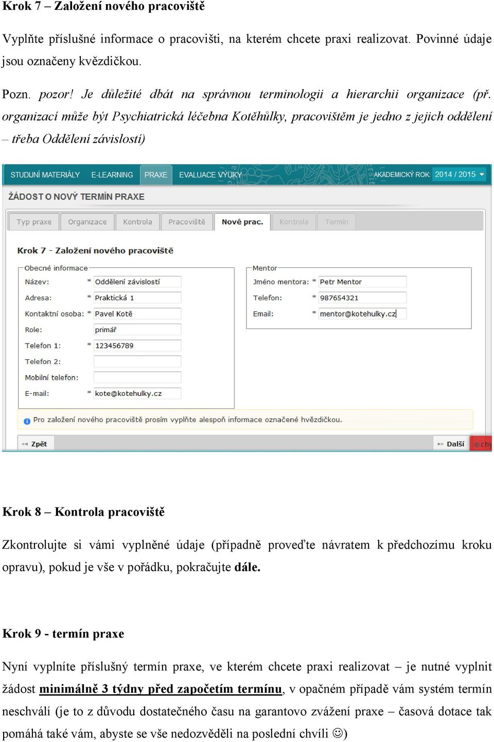 organizací může být Psychiatrická léčebna Kotěhůlky, pracovištěm je jedno z jejich oddělení třeba Oddělení závislostí) Krok 8 Kontrola pracoviště Zkontrolujte si vámi vyplněné údaje (případně