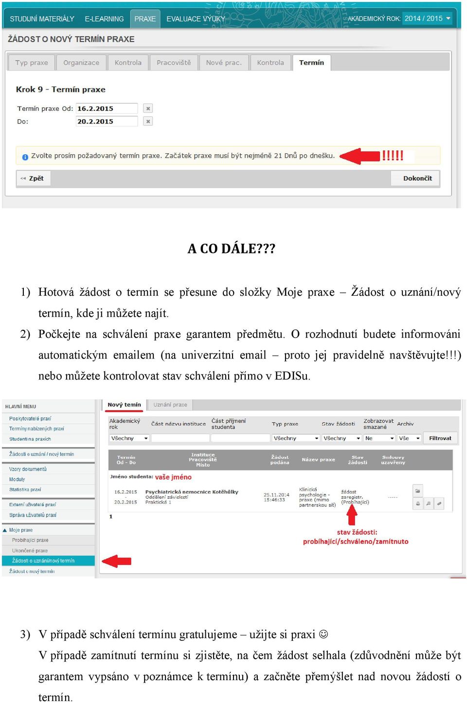 O rozhodnutí budete informováni automatickým emailem (na univerzitní email proto jej pravidelně navštěvujte!