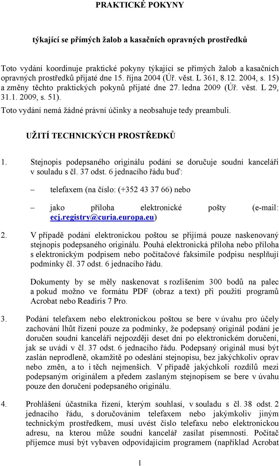 Toto vydání nemá žádné právní účinky a neobsahuje tedy preambuli. UŽITÍ TECHNICKÝCH PROSTŘEDKŮ 1. Stejnopis podepsaného originálu podání se doručuje soudní kanceláři v souladu s čl. 37 odst.