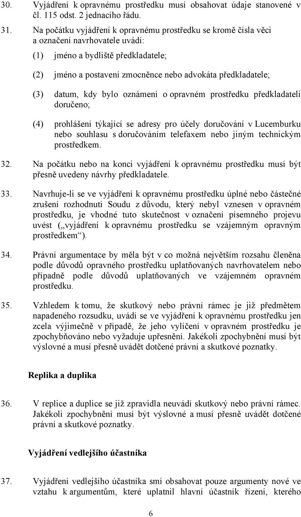 datum, kdy bylo oznámení o opravném prostředku předkladateli doručeno; (4) prohlášení týkající se adresy pro účely doručování v Lucemburku nebo souhlasu s doručováním telefaxem nebo jiným technickým